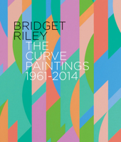 Bridget Riley: The Curve Paintings, 1961-2014 1909932124 Book Cover