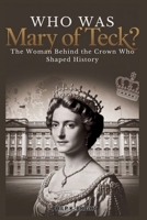 Who Was Mary of Teck? The Woman Behind the Crown Who Shaped History B0FSJDP2FN Book Cover
