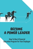 Become A Power Leader: How To Run A Financial Education Program For Your Employee: Financial Education Programme B09BY7XGX3 Book Cover