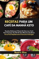 Receitas Para Um Caf� Da Manh� Keto: Receitas Deliciosas E F�ceis De Keto Low-Carb Para Come�ar Seu Dia De Uma Maneira Saud�vel. Perca Peso Rapidamente E Aumente A Energia!(Portuguese Edition) 1802166742 Book Cover