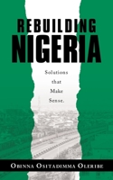 Rebuilding Nigeria: Solutions That Make Sense. 1728368065 Book Cover