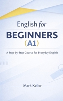 English for BEGINNERS (A1): A Step-by-Step Course for Everyday English (MK's Complete English Series: Step-by-Step English Learning from A1 to C2) B0H83M7S1T Book Cover