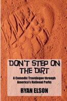 Don't Step on the Dirt: A Comedic Travelogue through America's National Parks 148021826X Book Cover