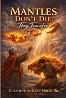 Mantles Don’t Die, They Transfer B0GXBPZ3QM Book Cover