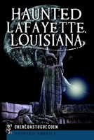 Haunted Lafayette, Louisiana 1609497465 Book Cover
