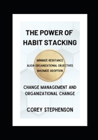 The Power of Habit Stacking: Change Management and Organizational Change B0CHLFPB8F Book Cover