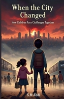 When the City Changed: How Children Face Challenges Together B0GVJ75MWV Book Cover