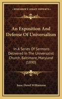 An Exposition And Defense Of Universalism: In A Series Of Sermons Delivered In The Universalist Church, Baltimore, Maryland 143677280X Book Cover