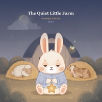 The Quiet Little Farm: Ten Gentle Bedtime Stories to Help Little Ones Drift Off to Sleep (Goodnight, Little Pip) B0H6NZYFLR Book Cover