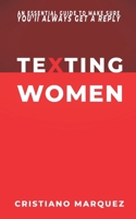 Texting Women : How to Text a Girl? What to Text a Girl? an Essential Guide to Make Sure You'll Always Get a Reply - MINDSET - SKILLS - TECNIQUES - SECRETS 1710568038 Book Cover