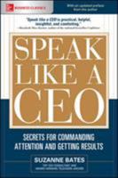 Speak Like a CEO: Secrets for Commanding Attention and Getting Results