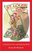 St. Louis Dad: A Manual for New and Expecting Dads 1933370149 Book Cover