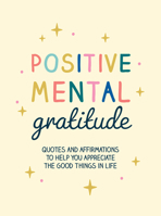 Positive Mental Gratitude: Quotes and Affirmations to Help You Appreciate the Good Things in Life 1800078366 Book Cover