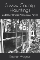 Sussex County Hauntings and Other Strange Phenomena: Part III B0BJD6G66N Book Cover