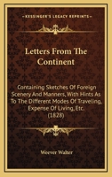 Letters from the Continent: Containing Sketches of Foreign Scenery and Manners, with Hints as to the Different Modes of Travelling, Expense of Living, Etc (Classic Reprint) 1241085641 Book Cover