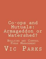 Co-ops and Mutuals: Armageddon or Watershed?: Bullying and Control Freak Management 149759412X Book Cover