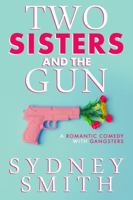 Two Sisters And The Gun: A Romantic Comedy With Gangsters 1925827178 Book Cover
