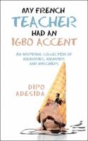 My French Teacher Had an Igbo Accent: An Inspiring Collection of Memories, Memoirs and Mischiefs 148286245X Book Cover
