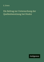 Ein Beitrag zur Untersuchung der Quellenbenutzung bei Diodor 3368454161 Book Cover