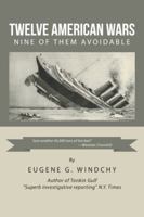 Twelve American Wars: Nine of Them Avoidable 1796040592 Book Cover