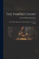 The Pawns Count: By E. Phillips Oppenheim; Wuth Frontispiece by G. Vaux Wilson 1022832948 Book Cover