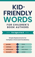 Kid-Friendly Words for Children's Book Authors: Simple Replacements for Complex & Overused Vocabulary B0HJ3PCP37 Book Cover