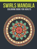 Swirls Mandala Coloring Book for Adults : Adult Coloring Book with Stress Relieving Swirls Mandala Coloring Book Designs for Relaxation 1651792623 Book Cover