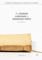 The Chinese Language in European Texts: The Early Period (Chinese Literature and Culture in the World) 1137512253 Book Cover