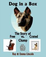 Dog in a Box: The Story of Free vs. Crated Champ 0984053867 Book Cover