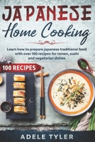 Japanese Home Cooking: Learn How To Prepare Japanese Traditional Food With Over 100 Recipes For Ramen, Sushi And Vegetarian Dishes B08NMBFGWB Book Cover
