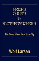 PRICKS CUNTS & MOTHERFUCKERS: The Novel about New York City 1456824074 Book Cover