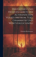 Der Gâthâ's Und Heiligen Gebete Des Altiranischen Volkes (metrum, Text, Grammatik Und Wortverzeichniss.) 1021033588 Book Cover