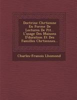 Doctrine Chrétienne En Forme de Lectures de Piété: Ou L'On Expose Les Preuves de La Religion, Les Dogmes de La Foi, Les Règles de La Morale, Ce Qui Concerne Les Sacrements Et La Prière 1277001472 Book Cover