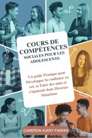 Cours de Compétences Sociales pour les Adolescents: Un guide Pratique pour Développer la confiance en soi, se Faire des amis et s'épanouir dans Diverses Situations (French Edition) B0FQ1JBKS2 Book Cover