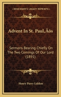 Advent In St. Paul’s: Sermons Bearing Chiefly On The Two Comings Of Our Lord 1166491188 Book Cover