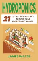 Hydroponics: 21 Little-Known Secrets to Build Your Hydroponic Garden 1801096406 Book Cover