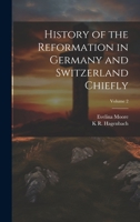History of the Reformation in Germany and Switzerland Chiefly; Volume 2 1022209736 Book Cover