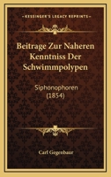 Beitrage Zur Naheren Kenntniss Der Schwimmpolypen: Siphonophoren (1854) 1167398629 Book Cover