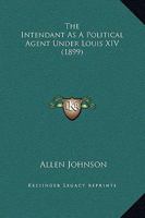 The intendant as a political agent under Louis XIV .. 3337134475 Book Cover