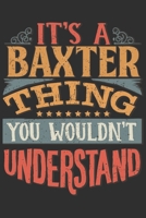 It's A Baxter You Wouldn't Understand: Want To Create An Emotional Moment For A Baxter Family Member ? Show The Baxter's You Care With This Personal Custom Gift With Baxter's Very Own Family Name Surn 1695520157 Book Cover