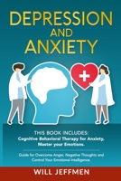 Depression and Anxiety: This Book Includes: Cognitive Behavioral Therapy for Anxiety, Master your Emotions. Guide for Overcome Anger, Negative Thoughts and Control Your Emotional Intelligence. 1801587787 Book Cover