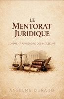 Le Mentorat Juridique : Comment Apprendre des Meilleurs pour Éviter 10 Ans d'Erreurs de Carrière (French Edition) B0GTTBQZC2 Book Cover