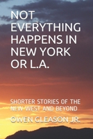 Not Everything Happens in New York or L.A.: Shorter Stories of the New West and Beyond B08MN5N65K Book Cover
