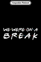 Composition Notebook: We Were On A Break Funny Christmas Gift For Family Journal/Notebook Blank Lined Ruled 6x9 100 Pages 1706480512 Book Cover