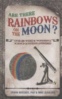 Are There Rainbows on the Moon?: Over 200 Weird & Wonderful Science Questions Answered 1780971079 Book Cover