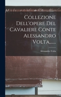 Collezione dell' opere del cavaliere Conte Alessandro Volta .. 1271533464 Book Cover