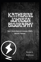 KATHERINE JOHNSON BIOGRAPHY: How a Human Computer Launched NASA’s Greatest Missions (Pioneers of American Science: Visionaries Who Changed the World) B0F4548S9G Book Cover