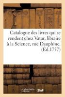 Catalogue Des Livres Qui Se Vendent Chez Vatar, Libraire a la Science, Rue Dauphine. Litterature,: Belles Lettres, &C. In-12, In-18, In-24. 2014435707 Book Cover