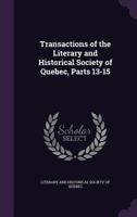 Transactions of the Literary and Historical Society of Quebec, Parts 13-15 1146157371 Book Cover