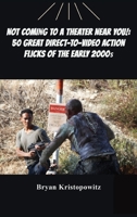 Not Coming to a Theater Near You!: 50 Great Direct-to-Video Action Flicks of the Early 2000s B0FS5LS38W Book Cover